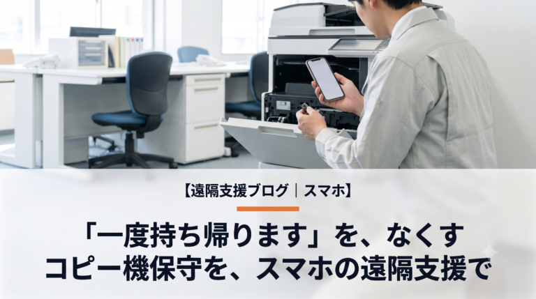 印刷に黒い線、たまに異音──コピー機保守の2年目が、再訪ゼロで直せた理由【遠隔支援×スマホ事例】